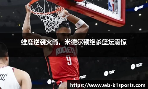 雄鹿逆袭火箭，米德尔顿绝杀篮坛震惊