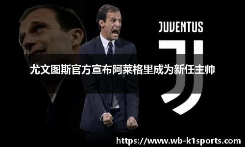 尤文图斯官方宣布阿莱格里成为新任主帅