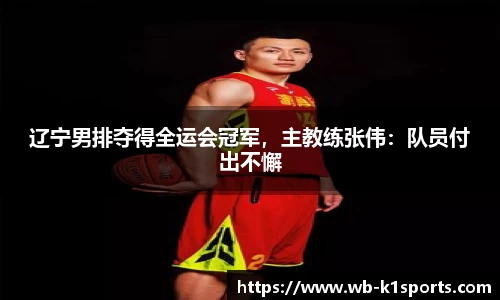 辽宁男排夺得全运会冠军，主教练张伟：队员付出不懈