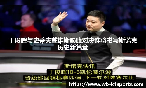 丁俊晖与史蒂夫戴维斯巅峰对决谁将书写斯诺克历史新篇章
