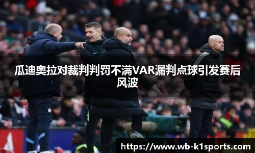 瓜迪奥拉对裁判判罚不满VAR漏判点球引发赛后风波