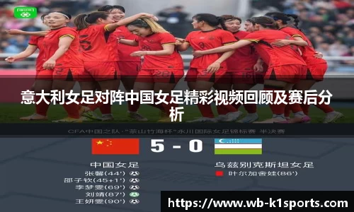 意大利女足对阵中国女足精彩视频回顾及赛后分析