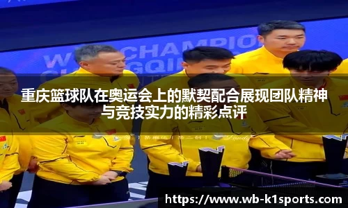 重庆篮球队在奥运会上的默契配合展现团队精神与竞技实力的精彩点评