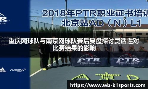 重庆网球队与南京网球队赛后复盘探讨灵活性对比赛结果的影响